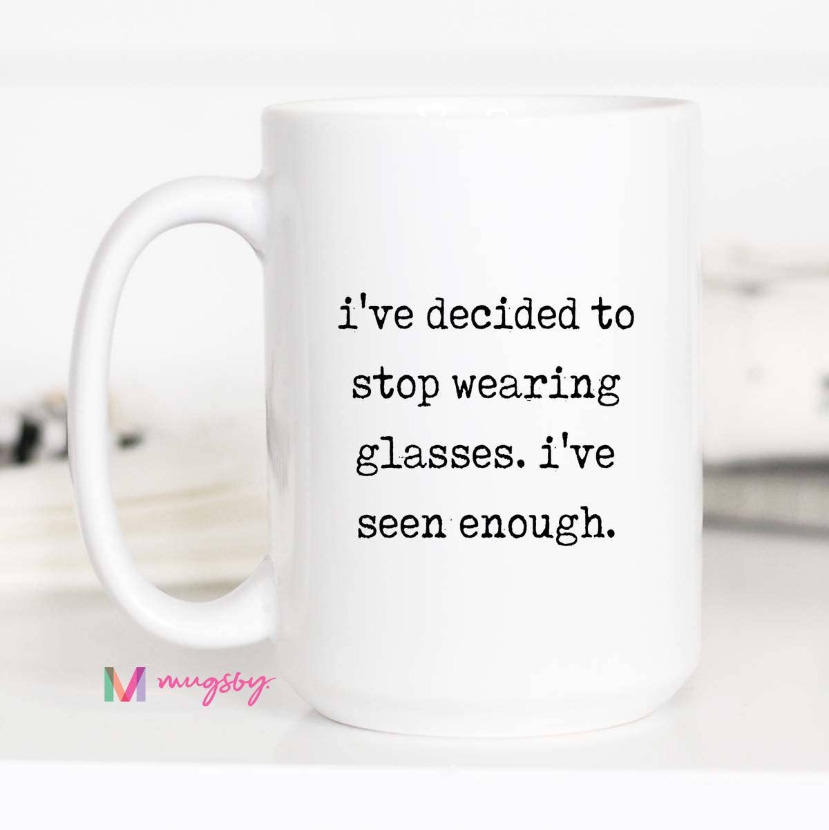 Funny Glasses Coffee Mug – I’ve Seen Enough Ceramic Mug