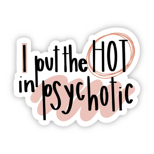 Big Moods - I Put the Hot in Psychotic Sticker